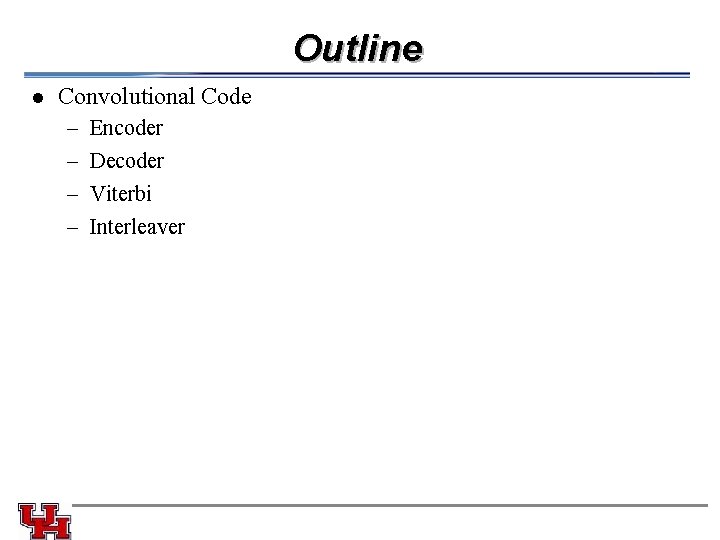 Outline l Convolutional Code – – Encoder Decoder Viterbi Interleaver 