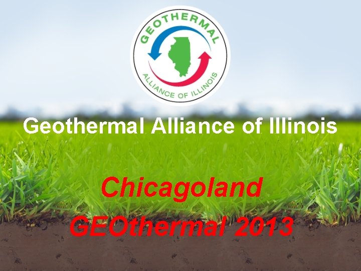 Geothermal Alliance of Illinois Chicagoland GEOthermal 2013 