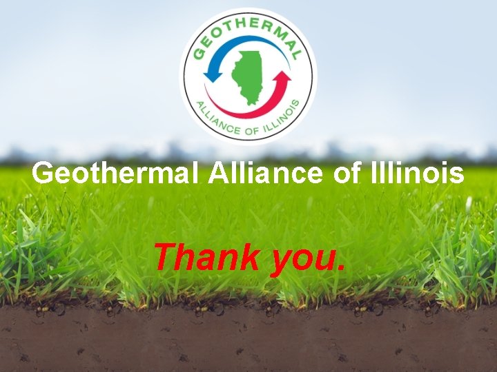 Geothermal Alliance of Illinois Thank you. 