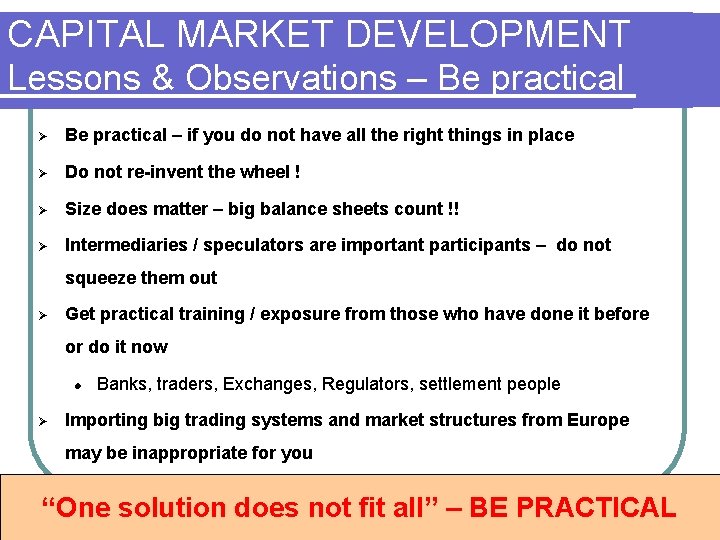 CAPITAL MARKET DEVELOPMENT Lessons & Observations – Be practical Ø Be practical – if