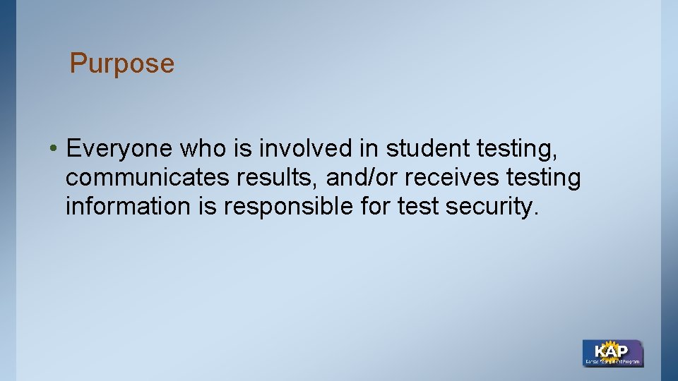 Purpose • Everyone who is involved in student testing, communicates results, and/or receives testing