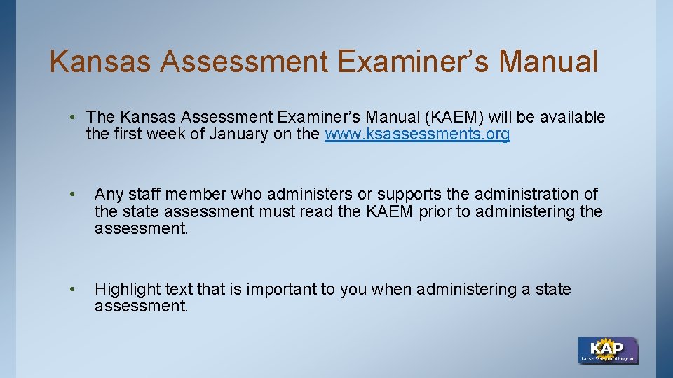 Kansas Assessment Examiner’s Manual • The Kansas Assessment Examiner’s Manual (KAEM) will be available