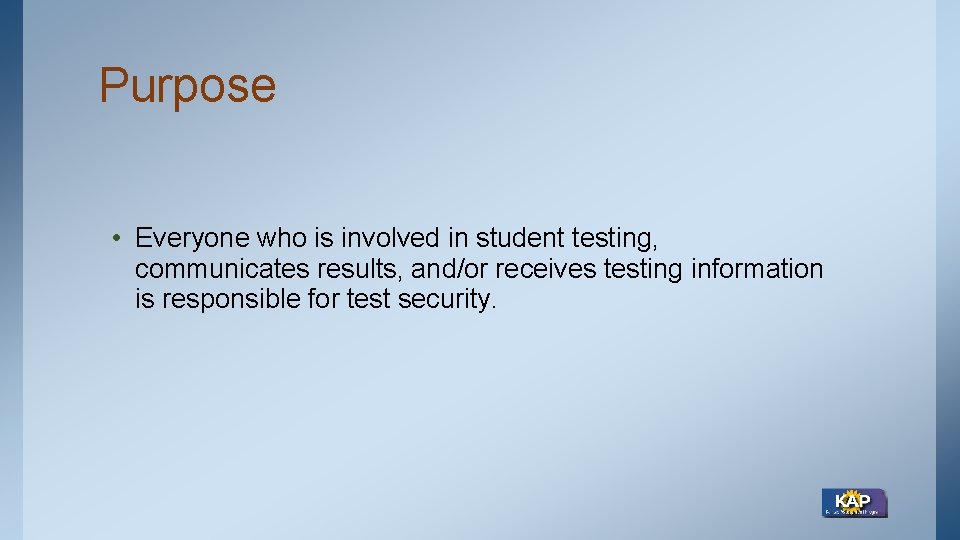 Purpose • Everyone who is involved in student testing, communicates results, and/or receives testing