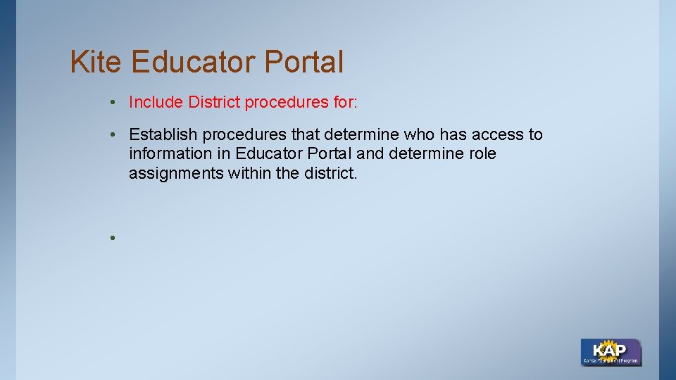 Kite Educator Portal • Include District procedures for: • Establish procedures that determine who