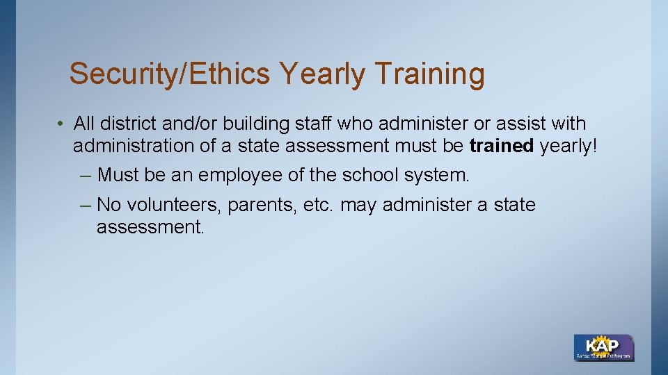 Security/Ethics Yearly Training • All district and/or building staff who administer or assist with