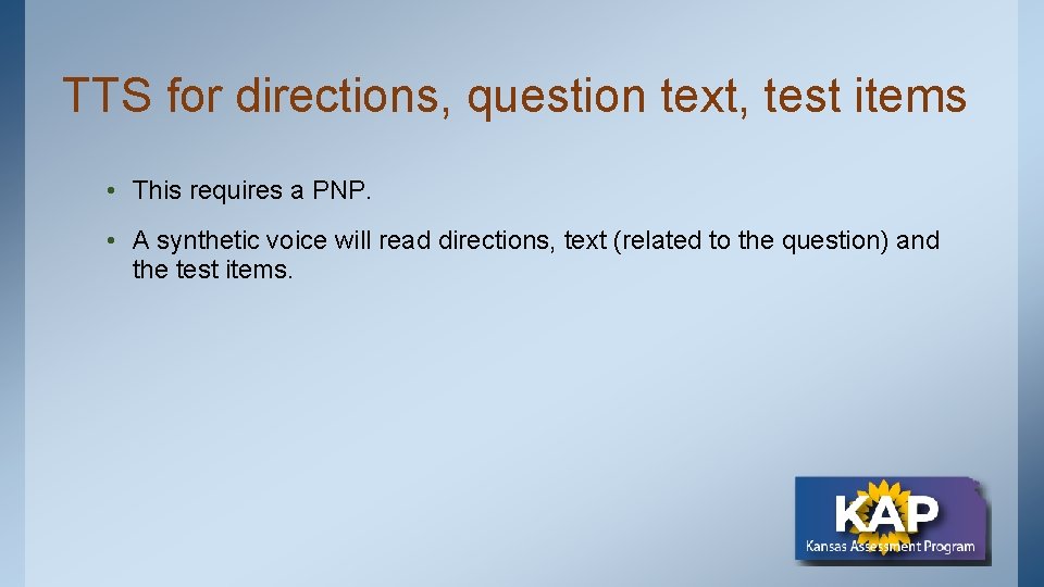 TTS for directions, question text, test items • This requires a PNP. • A