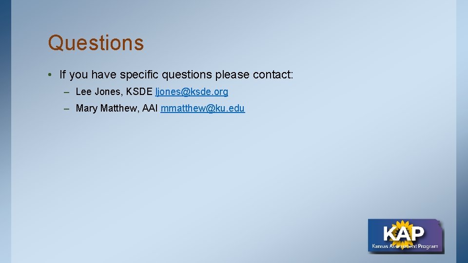 Questions • If you have specific questions please contact: – Lee Jones, KSDE ljones@ksde.