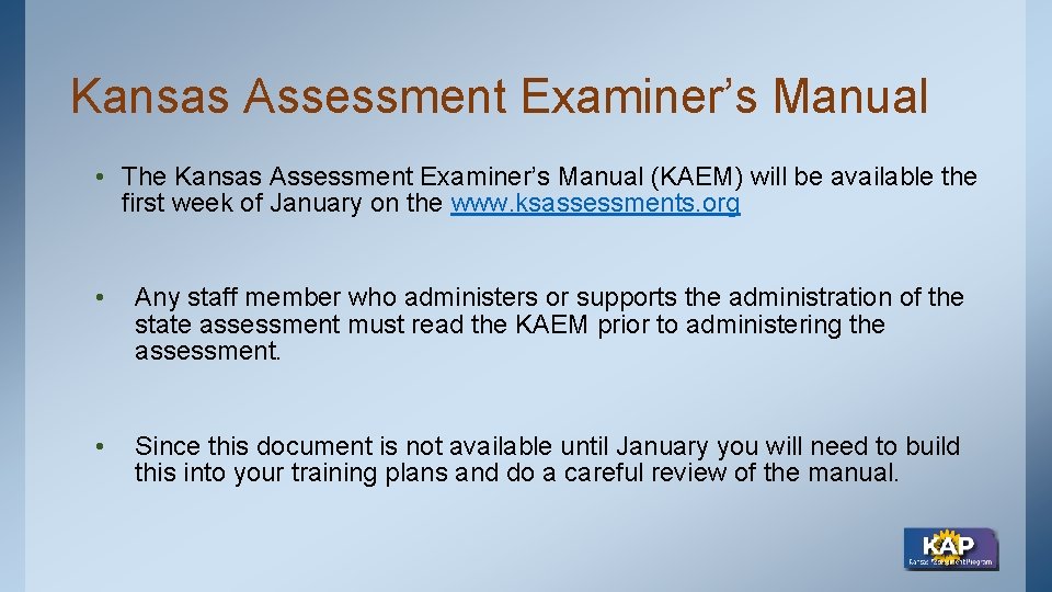 Kansas Assessment Examiner’s Manual • The Kansas Assessment Examiner’s Manual (KAEM) will be available