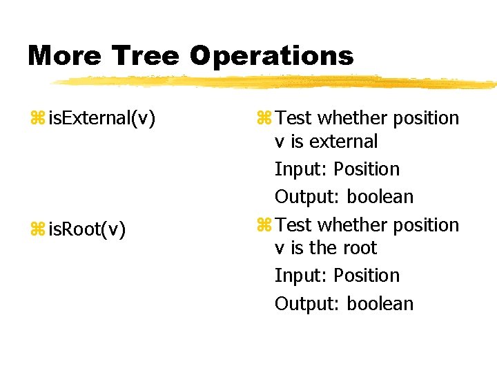More Tree Operations z is. External(v) z is. Root(v) z Test whether position v