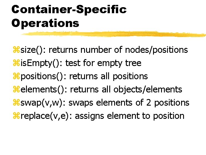 Container-Specific Operations zsize(): returns number of nodes/positions zis. Empty(): test for empty tree zpositions():