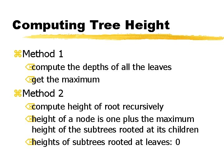 Computing Tree Height z. Method 1 Õcompute the depths of all the leaves Õget