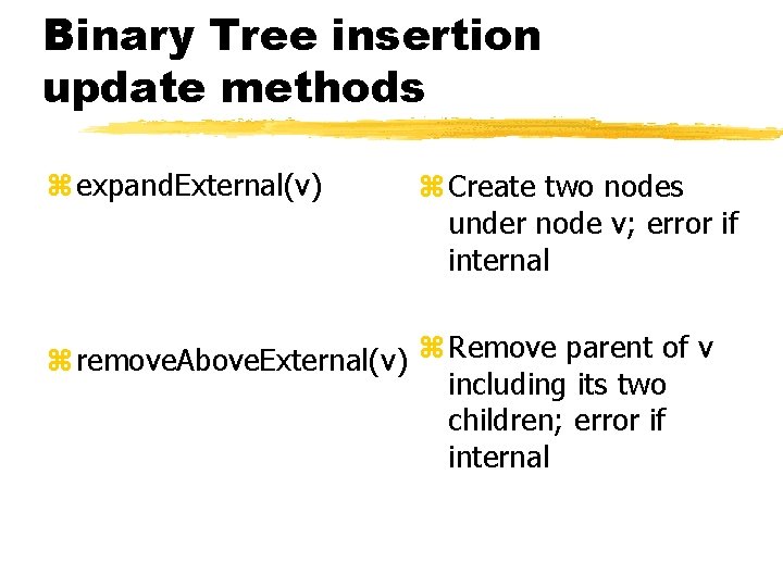 Binary Tree insertion update methods z expand. External(v) z Create two nodes under node