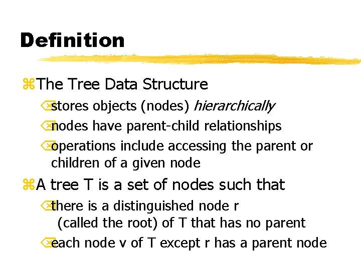 Definition z. The Tree Data Structure Õstores objects (nodes) hierarchically Õnodes have parent-child relationships