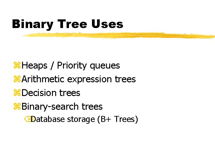 Binary Tree Uses z. Heaps / Priority queues z. Arithmetic expression trees z. Decision