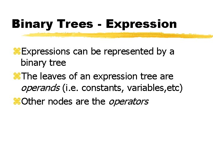 Binary Trees - Expression z. Expressions can be represented by a binary tree z.