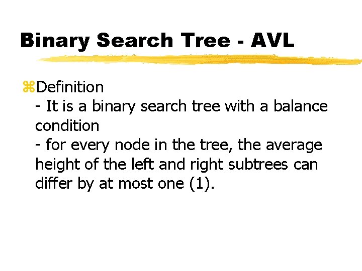 Binary Search Tree - AVL z. Definition - It is a binary search tree