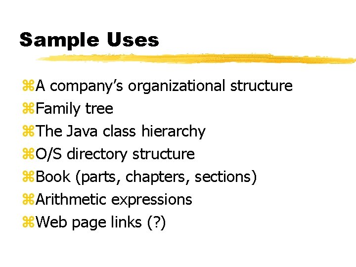 Sample Uses z. A company’s organizational structure z. Family tree z. The Java class