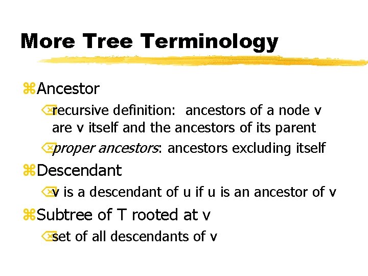 More Tree Terminology z. Ancestor Õrecursive definition: ancestors of a node v are v