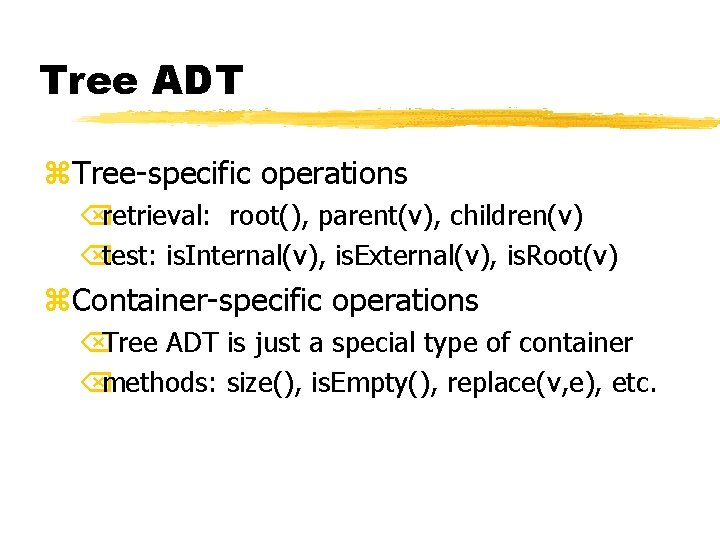 Tree ADT z. Tree-specific operations Õretrieval: root(), parent(v), children(v) Õtest: is. Internal(v), is. External(v),