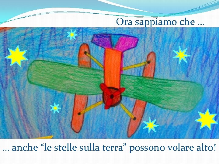 Ora sappiamo che … … anche “le stelle sulla terra” possono volare alto! 