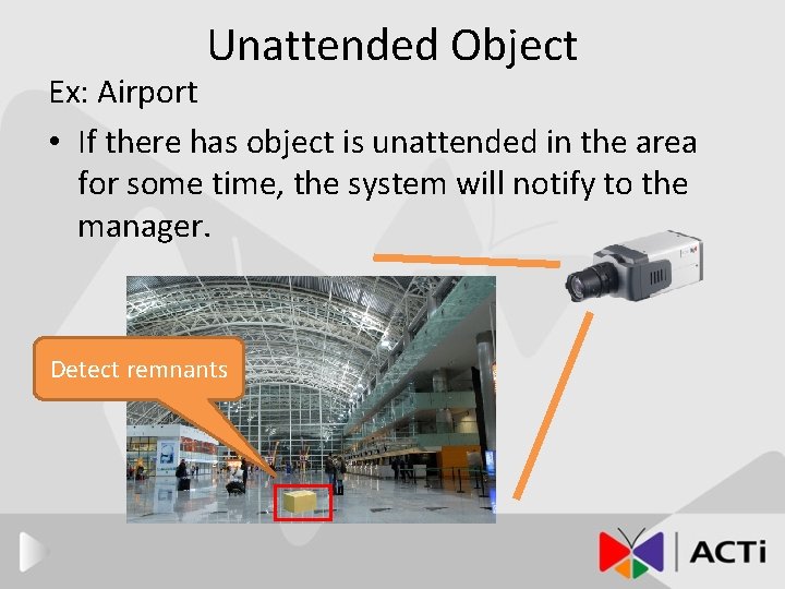 Unattended Object Ex: Airport • If there has object is unattended in the area