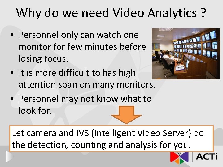 Why do we need Video Analytics ? • Personnel only can watch one monitor