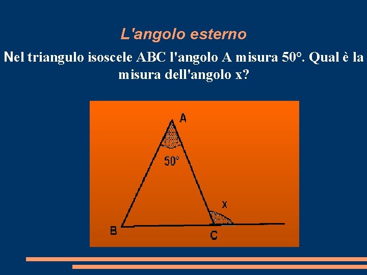 L'angolo esterno Nel triangulo isoscele ABC l'angolo A misura 50°. Qual è la misura