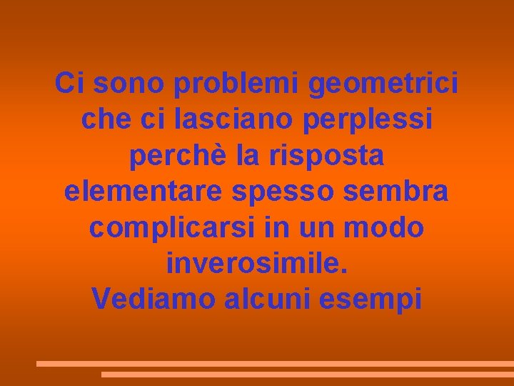 Ci sono problemi geometrici che ci lasciano perplessi perchè la risposta elementare spesso sembra