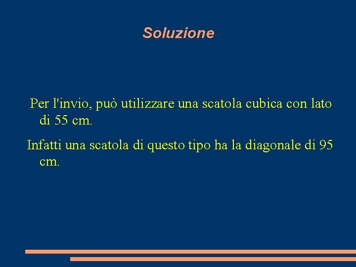 Soluzione Per l'invio, può utilizzare una scatola cubica con lato di 55 cm. Infatti