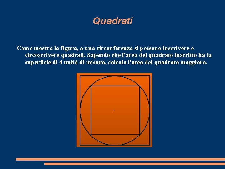 Quadrati Come mostra la figura, a una circonferenza si possono inscrivere e circoscrivere quadrati.