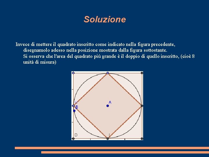 Soluzione Invece di mettere il quadrato inscritto come indicato nella figura precedente, disegnamolo adesso