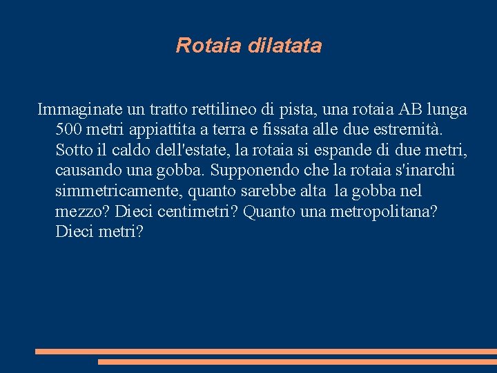 Rotaia dilatata Immaginate un tratto rettilineo di pista, una rotaia AB lunga 500 metri