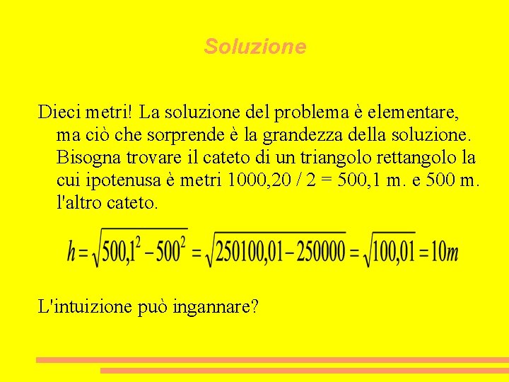 Soluzione Dieci metri! La soluzione del problema è elementare, ma ciò che sorprende è