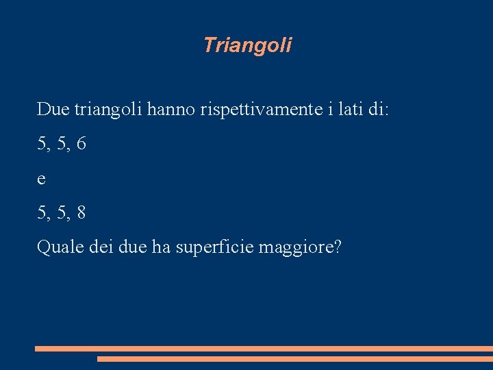 Triangoli Due triangoli hanno rispettivamente i lati di: 5, 5, 6 e 5, 5,