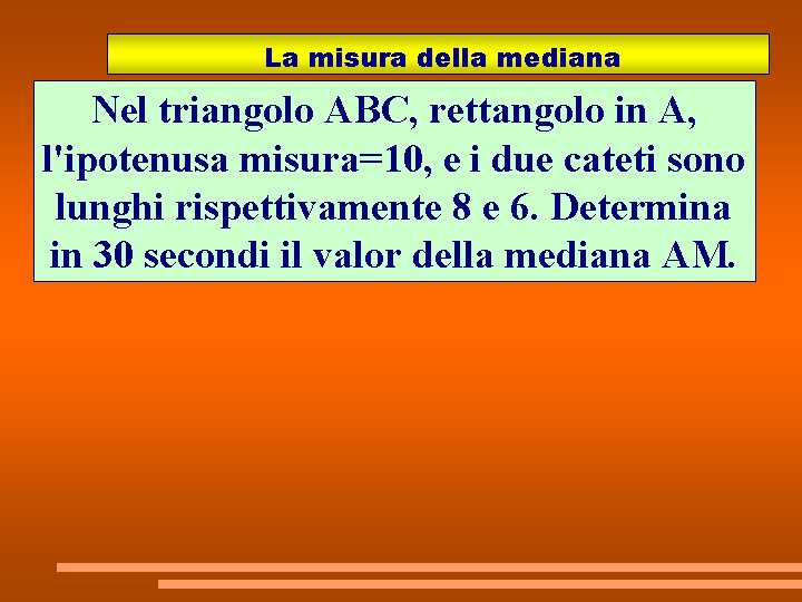 La misura della mediana Nel triangolo ABC, rettangolo in A, l'ipotenusa misura=10, e i