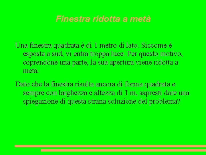 Finestra ridotta a metà Una finestra quadrata è di 1 metro di lato. Siccome