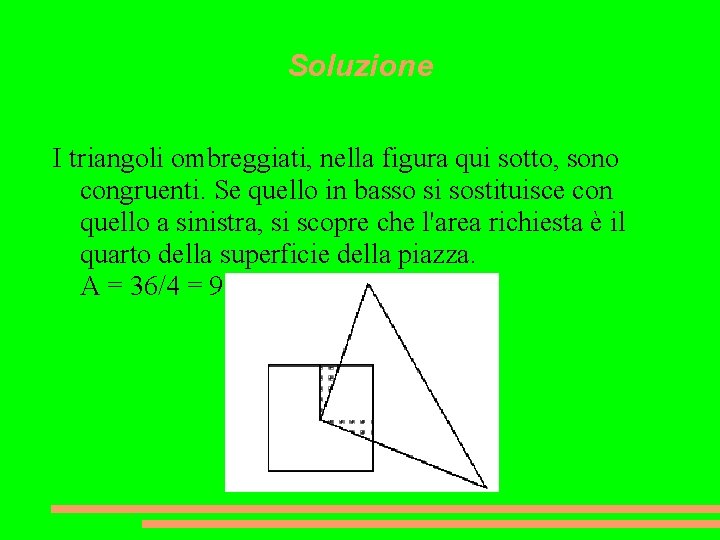 Soluzione I triangoli ombreggiati, nella figura qui sotto, sono congruenti. Se quello in basso