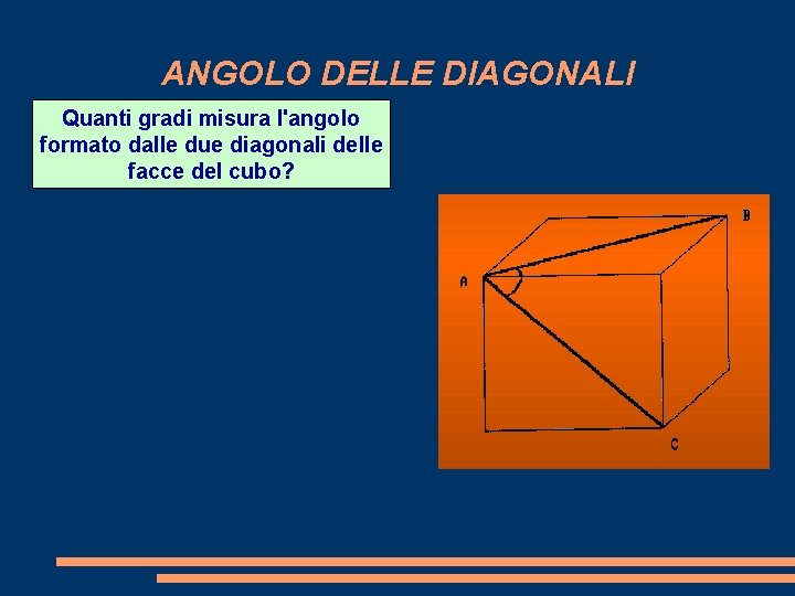ANGOLO DELLE DIAGONALI Quanti gradi misura l'angolo formato dalle due diagonali delle facce del