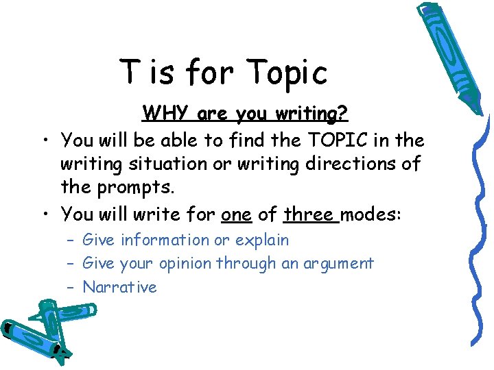 T is for Topic WHY are you writing? • You will be able to