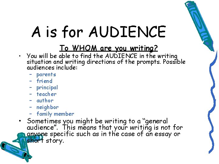 A is for AUDIENCE To WHOM are you writing? • You will be able