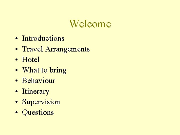 Welcome • • Introductions Travel Arrangements Hotel What to bring Behaviour Itinerary Supervision Questions