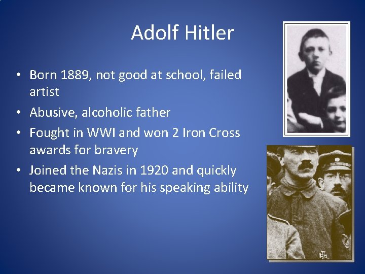 Adolf Hitler • Born 1889, not good at school, failed artist • Abusive, alcoholic