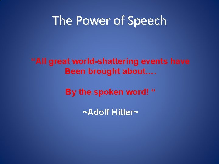 The Power of Speech “All great world-shattering events have Been brought about…. By the