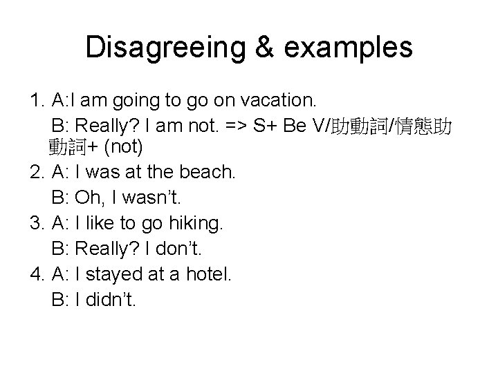 Disagreeing & examples 1. A: I am going to go on vacation. B: Really?