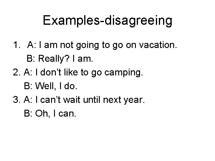 Examples-disagreeing 1. A: I am not going to go on vacation. B: Really? I