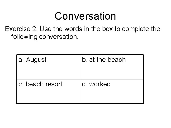 Conversation Exercise 2. Use the words in the box to complete the following conversation.