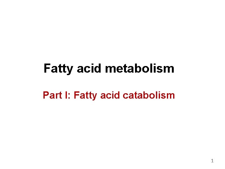 Fatty acid metabolism Part I: Fatty acid catabolism 1 