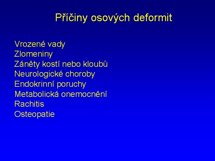 Příčiny osových deformit Vrozené vady Zlomeniny Záněty kostí nebo kloubů Neurologické choroby Endokrinní poruchy