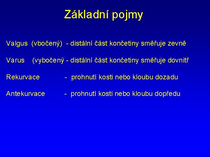 Základní pojmy Valgus (vbočený) - distální část končetiny směřuje zevně Varus (vybočený - distální