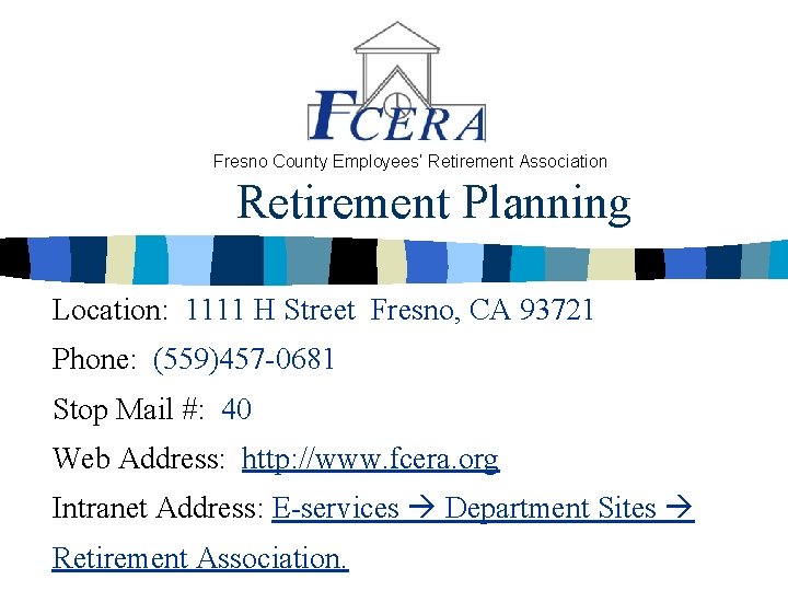 Fresno County Employees’ Retirement Association Retirement Planning Location: 1111 H Street Fresno, CA 93721